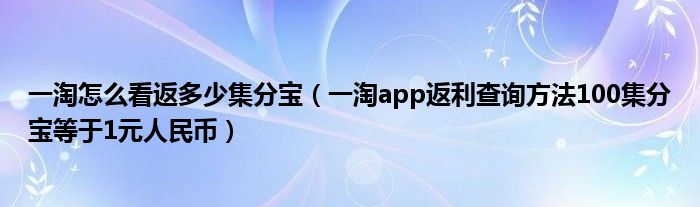 一淘怎么看返多少集分宝(一淘app返利查询方法100集分宝等于1元人民币)