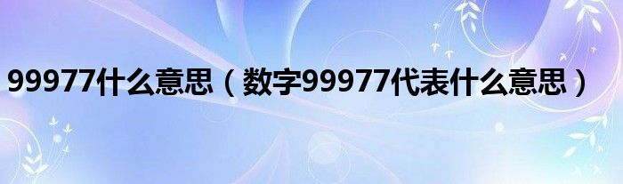 99977什么意思(数字99977代表什么意思)