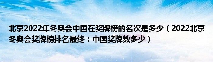 北京2022年冬奥会中国在奖牌榜的名次是多少(2022北京冬奥会奖牌榜排名最终:中国奖牌数多少)