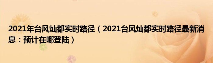 2021年台风灿都实时路径(2021台风灿都实时路径最新消息:预计在哪登陆)