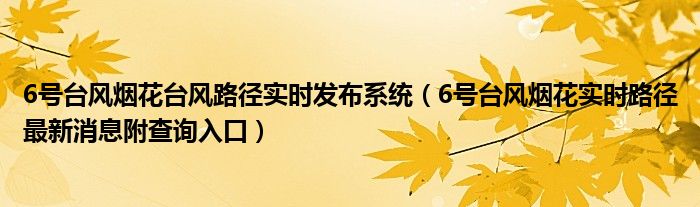 6号台风烟花台风路径实时发布系统(6号台风烟花实时路径最新消息附查询入口)