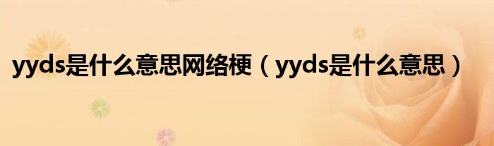yyds是什么意思网络梗(yyds是什么意思)