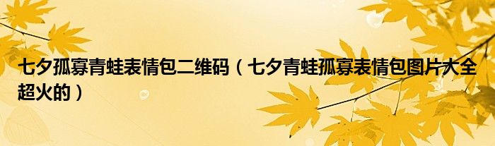 七夕孤寡青蛙表情包二维码(七夕青蛙孤寡表情包图片大全超火的)