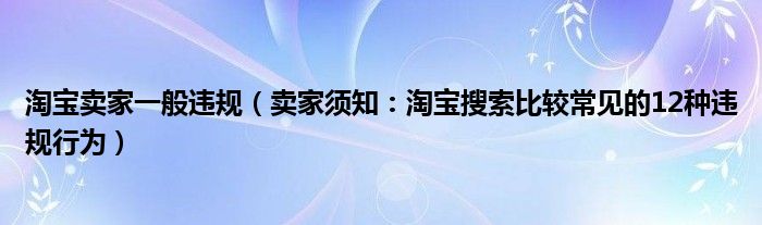 淘宝卖家一般违规(卖家须知:淘宝搜索比较常见的12种违规行为)