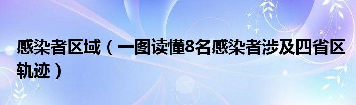 感染者区域(一图读懂8名感染者涉及四省区轨迹)