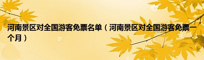 河南景区对全国游客免票名单(河南景区对全国游客免票一个月)