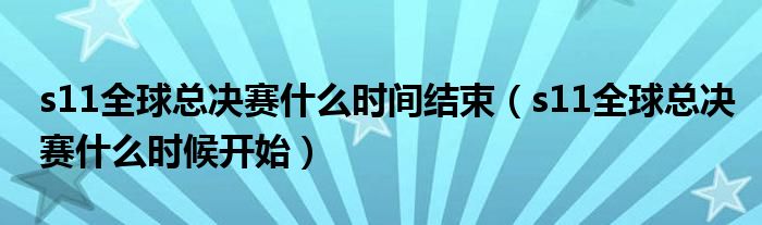 s11全球总决赛什么时间结束(s11全球总决赛什么时候开始)