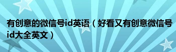 有创意的微信号id英语(好看又有创意微信号id大全英文)