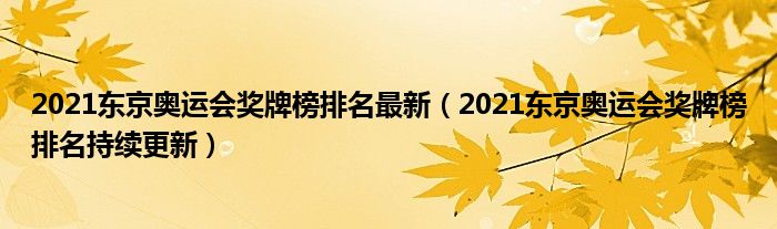 2021东京奥运会奖牌榜排名最新(2021东京奥运会奖牌榜排名持续更新)