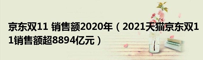 京东双11 销售额2020年(2021天猫京东双11销售额超8894亿元)