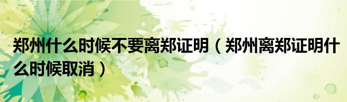 郑州什么时候不要离郑证明(郑州离郑证明什么时候取消)