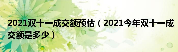 2021双十一成交额预估(2021今年双十一成交额是多少)