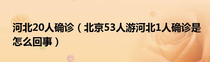 河北20人确诊(北京53人游河北1人确诊是怎么回事)