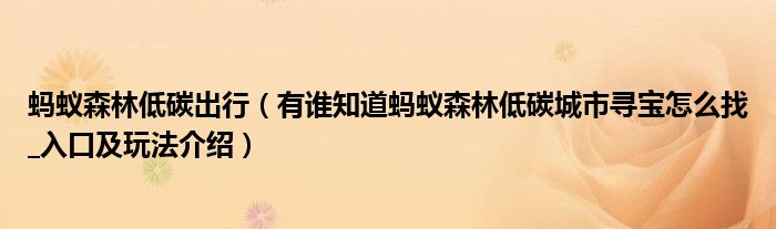 蚂蚁森林低碳出行(有谁知道蚂蚁森林低碳城市寻宝怎么找_入口及玩法介绍)