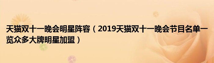 天猫双十一晚会明星阵容(2019天猫双十一晚会节目名单一览众多大牌明星加盟)