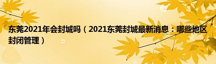 东莞2021年会封城吗(2021东莞封城最新消息:哪些地区封闭管理)