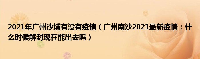 2021年广州沙埔有没有疫情(广州南沙2021最新疫情:什么时候解封现在能出去吗)