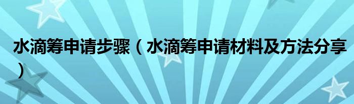 水滴筹申请步骤(水滴筹申请材料及方法分享)