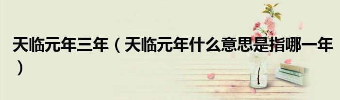 天临元年三年(天临元年什么意思是指哪一年)