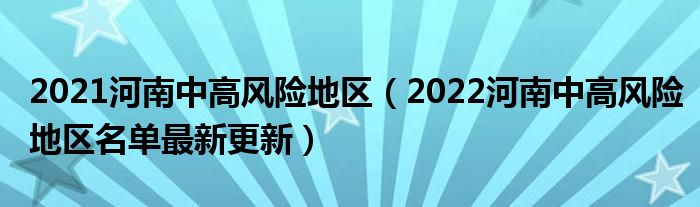2021河南中高风险地区(2022河南中高风险地区名单最新更新)