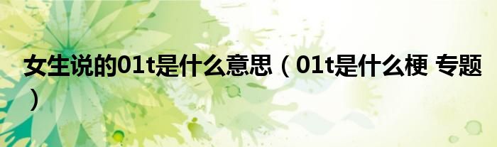 女生说的01t是什么意思(01t是什么梗 专题)