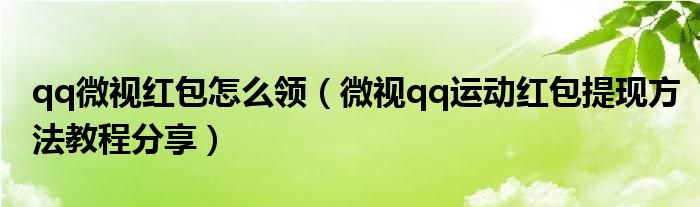 qq微视红包怎么领(微视qq运动红包提现方法教程分享)