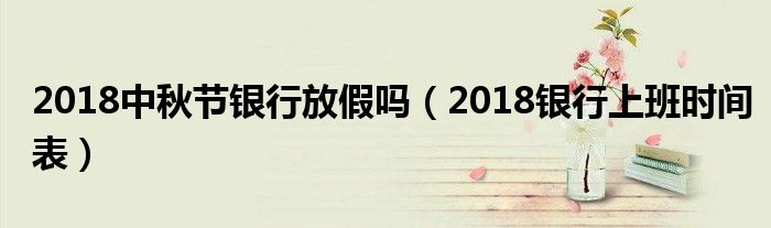 2018中秋节银行放假吗(2018银行上班时间表)