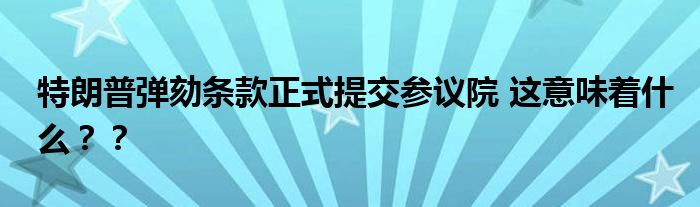 特朗普弹劾条款正式提交参议院 这意味着什么？？