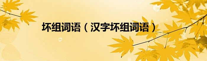 坏组词语（汉字坏组词语）