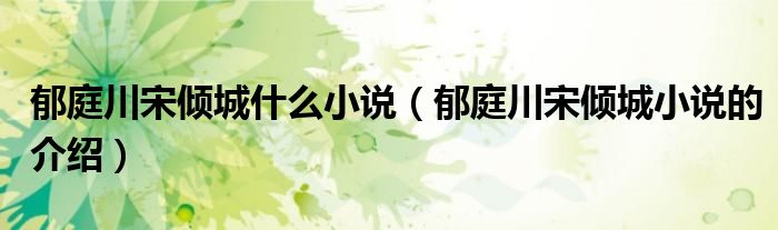 郁庭川宋倾城什么小说(郁庭川宋倾城小说的介绍)