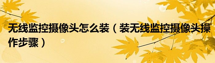 无线监控摄像头怎么装(装无线监控摄像头操作步骤)