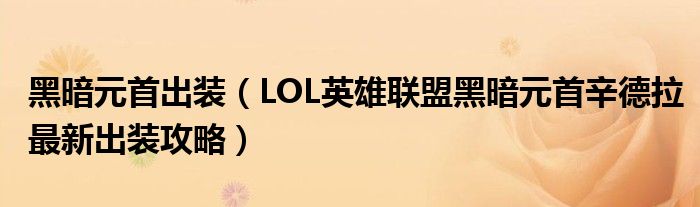 黑暗元首出装(LOL英雄联盟黑暗元首辛德拉最新出装攻略)
