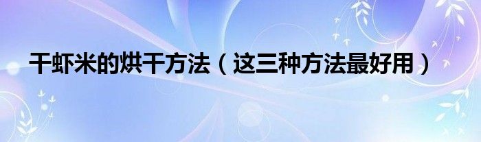 干虾米的烘干方法(这三种方法最好用)