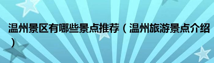 温州景区有哪些景点推荐(温州旅游景点介绍)