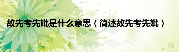 故先考先妣是什么意思(简述故先考先妣)