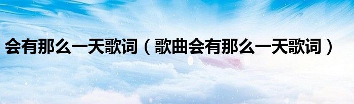 会有那么一天歌词(歌曲会有那么一天歌词)