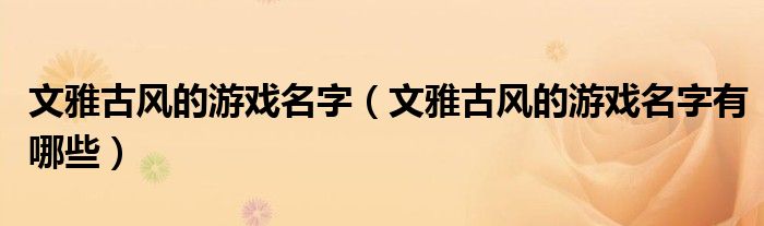 文雅古风的游戏名字(文雅古风的游戏名字有哪些)