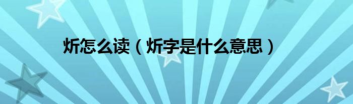 炘怎么读(炘字是什么意思)