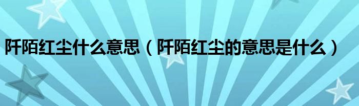 阡陌红尘什么意思(阡陌红尘的意思是什么)