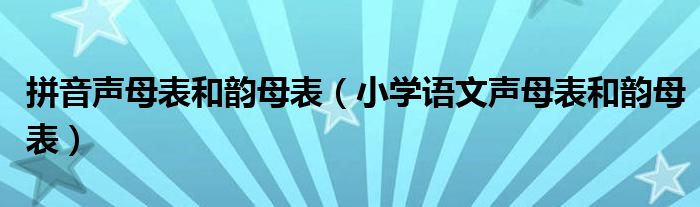 拼音声母表和韵母表(小学语文声母表和韵母表)