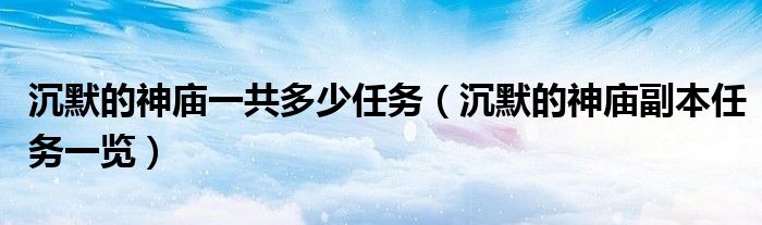 沉默的神庙一共多少任务(沉默的神庙副本任务一览)