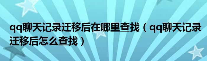 qq聊天记录迁移后在哪里查找(qq聊天记录迁移后怎么查找)