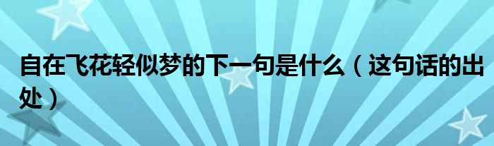 自在飞花轻似梦的下一句是什么(这句话的出处)