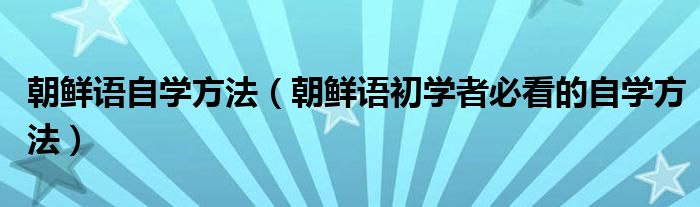 朝鲜语自学方法(朝鲜语初学者必看的自学方法)