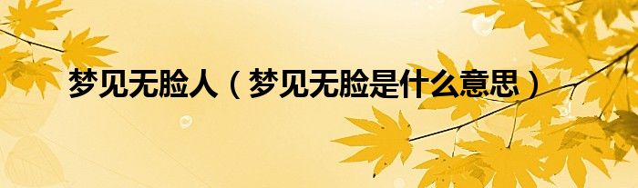 梦见无脸人(梦见无脸是什么意思)