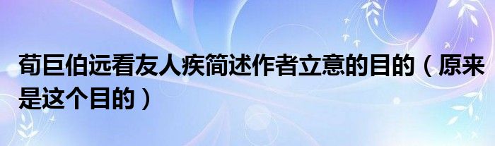 荀巨伯远看友人疾简述作者立意的目的(原来是这个目的)