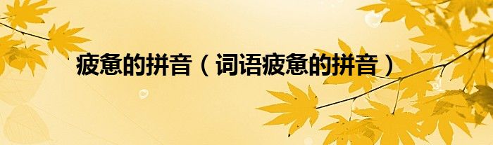 疲惫的拼音(词语疲惫的拼音)
