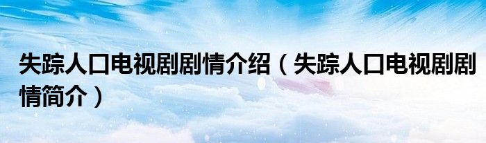 失踪人口电视剧剧情介绍(失踪人口电视剧剧情简介)