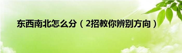 东西南北怎么分(2招教你辨别方向)