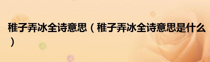稚子弄冰全诗意思(稚子弄冰全诗意思是什么)